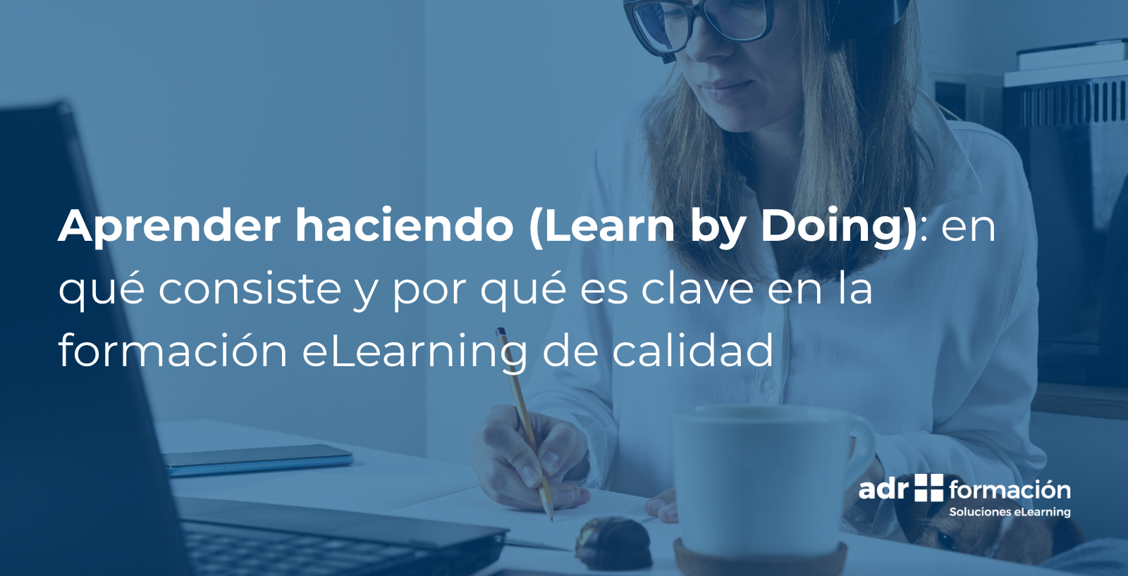 Aprender haciendo (Learn by Doing): en qué consiste y por qué es clave en la formación eLearning de calidad